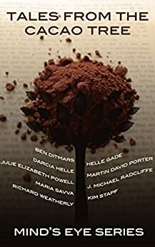 Tales From The Cacao Tree by Robert Helle, Maria Savva, J. Michael Radcliffe, Ben Ditmar, Julie Elizabeth Powell, Helle Gade, Darcia Helle, Richard Weatherly