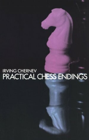 Practical Chess Endings by Irving Chernev