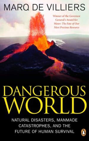 Dangerous World: Natural Disasters, Manmade Catastrophes, and the Future of Human Survival by Marq de Villiers