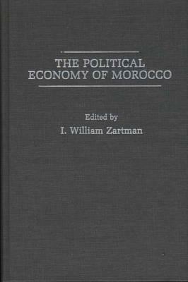 The Political Economy Of Morocco by I. William Zartman