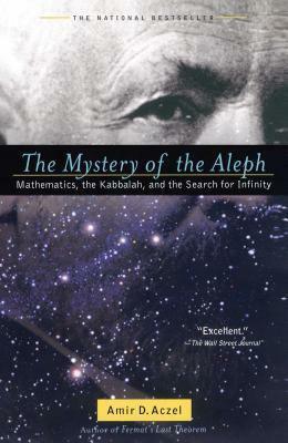 The Mystery of the Aleph: Mathematics, the Kabbalah, and the Search for Infinity by Amir D. Aczel