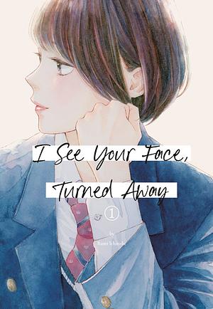 I See Your Face, Turned Away, Vol. 1 by Rumi Ichinohe