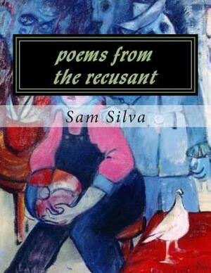 poems from the recusant by Sam Silva