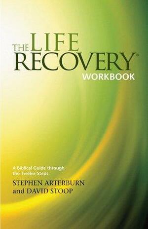 The Life Recovery Workbook: A Biblical Guide through the Twelve Steps by David Stoop, Stephen Arterburn