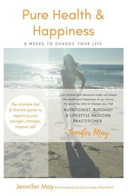 Pure Health & Happiness: 8 Weeks to Change Your Life by Jennifer May