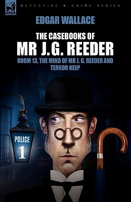 The Casebooks of MR J. G. Reeder: Book 1-Room 13, the Mind of MR J. G. Reeder and Terror Keep by Edgar Wallace
