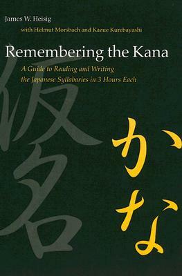 Remembering the Kana: A Guide to Reading and Writing the Japanese Syllabaries in 3 Hours Each by James W. Heisig