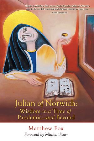 Julian of Norwich: Wisdom in a Time of Pandemic—and Beyond by Mirabai Starr, Matthew Fox, Matthew Fox