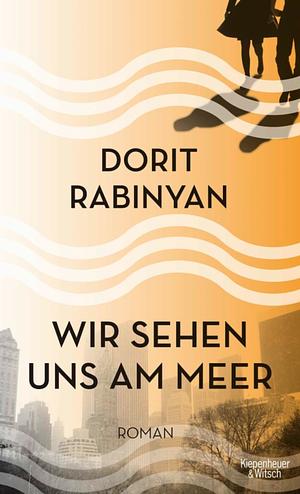 Wir sehen uns am Meer: Roman by Dorit Rabinyan