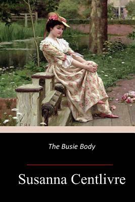 The Busie Body by Susanna Centlivre