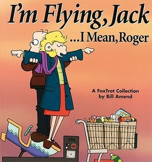 I'm Flying, Jack...I Mean, Roger: A FoxTrot Collection by Bill Amend