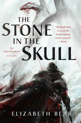 The Stone in the Skull: The Lotus Kingdoms, Book One by Elizabeth Bear