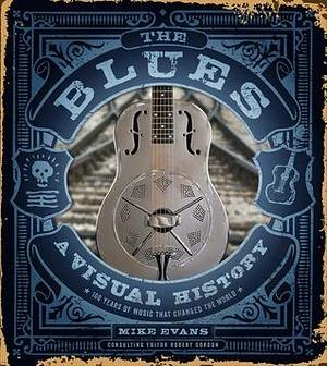 The Blues: A Visual History, 100 Years of Music That Changed the World by Mike Evans, Mike Evans