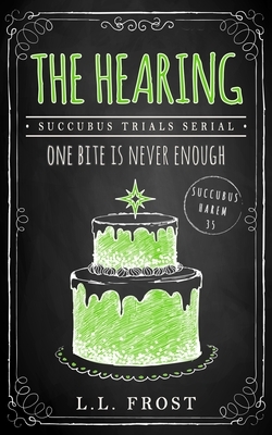 The Hearing: Succubus Trials Serial by L.L. Frost