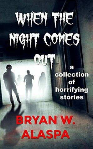 When the Night Comes Out: A collection of horrifying stories by Bryan Alaspa