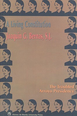 A Living Constitution: The Troubled Arroyo Presidency by Joaquin G. Bernas