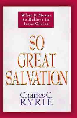 So Great Salvation: What It Means to Believe in Jesus Christ by Charles C. Ryrie