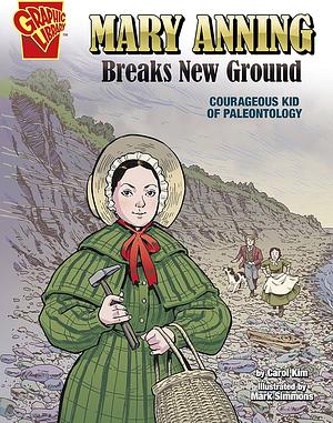 Mary Anning Breaks New Ground: Courageous Kid of Paleontology by Carol Kim