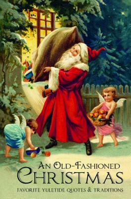 An Old-Fashioned Christmas: Favorite Yuletide Quotes and Traditions by Jackie Corley