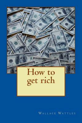 How to get rich by Wallace Delois Wattles