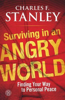 Surviving in an Angry World: Finding Your Way to Personal Peace by Charles F. Stanley