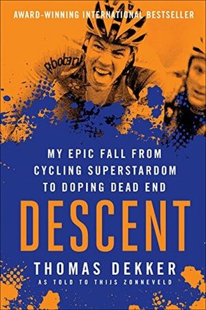 Descent: My Epic Fall from Cycling Superstardom to Doping Dead End by Dekker Thomas, Thijs Zonneveld