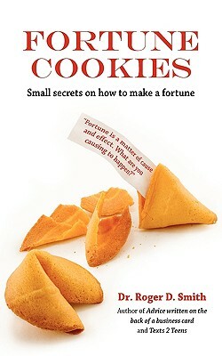 Fortune Cookies: Small Secrets on How to Make a Fortune by Roger Dean Smith