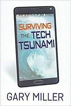 Surviving the Tech Tsunami by Gary Miller