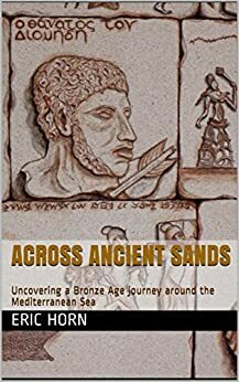 Across Ancient Sands: Uncovering a Bronze Age journey around the Mediterranean Sea by Eric Horn