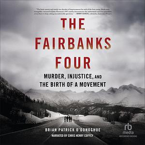The Fairbanks Four: Murder, Injustice, and the Birth of a Movement by Brian Patrick O’Donoghue