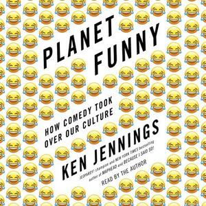 Planet Funny: How Comedy Took Over Our Culture by Ken Jennings