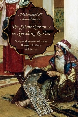 The Silent Qur'an and the Speaking Qur'an: Scriptural Sources of Islam Between History and Fervor by Eric Ormsby, Mohammad Ali Amir-Moezzi