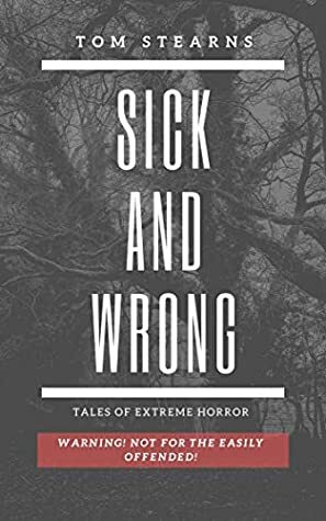 Sick and Wrong: Horrific tales by Tom Stearns