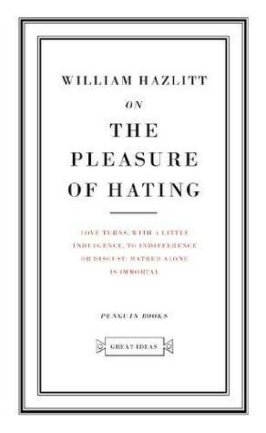 On the Pleasure of Hating by William Hazlitt
