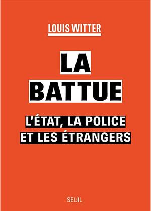 La battue: l'État, la police et les étrangers by Louis Witter