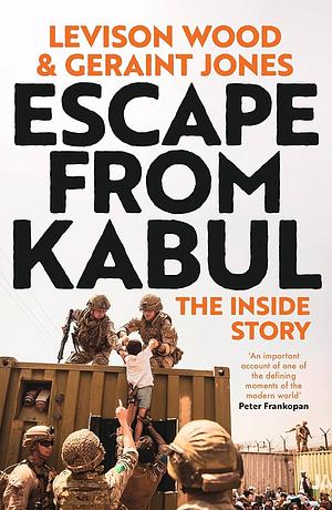 Escape from Kabul: The Inside Story by Levison Wood, Geraint Jones