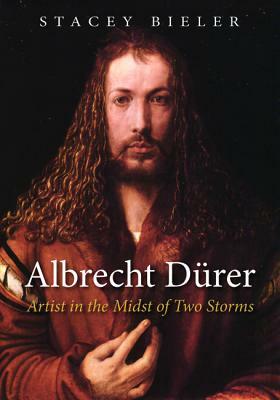 Albrecht Dürer: Artist in the Midst of Two Storms by Stacey Bieler