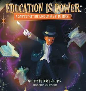Education Is Power: A Snippet of the Life of W.E.B. Du Bois by Lenny Williams