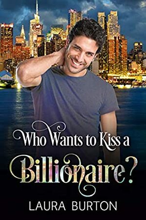 Who Wants to Kiss a Billionaire? by Laura Burton