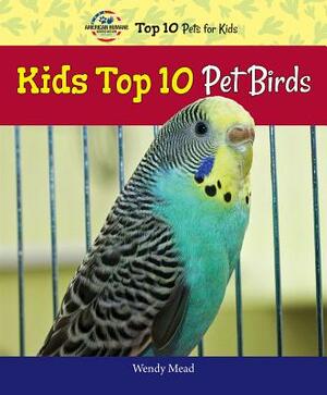 Kids Top 10 Pet Birds by Wendy Mead