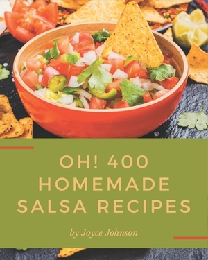Oh! 400 Homemade Salsa Recipes: The Homemade Salsa Cookbook for All Things Sweet and Wonderful! by Joyce Johnson