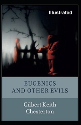 Eugenics And Other Evils Illustrated by G.K. Chesterton