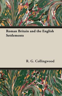 Roman Britain and the English Settlements by R.G. Collingwood