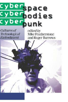 Cyberspace/Cyberbodies/Cyberpunk: Cultures of Technological Embodiment by Roger Burrows, Mike Featherstone