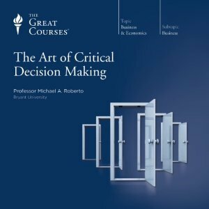 The Art of Critical Decision Making by Michael A. Roberto