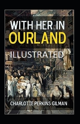 With Her in Ourland Illustrated by Charlotte Perkins Gilman