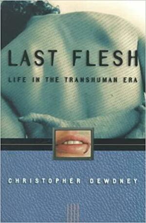 Last Flesh: Life in the Transhuman Era by Christopher Dewdney