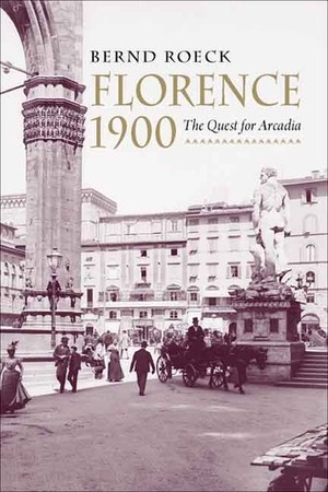 Florence 1900: The Quest for Arcadia by Stewart Spencer, Bernd Roeck