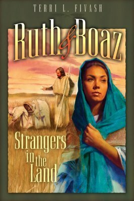 Ruth and Boaz: Strangers in the Land by Terri L. Fivash