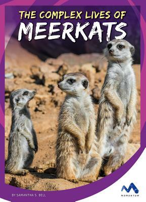 The Complex Lives of Meerkats by Samantha Bell